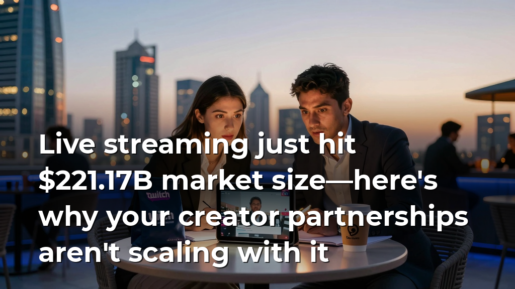 Live streaming just hit $221.17B market size—here's why your creator partnerships aren't scaling with it